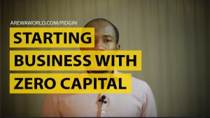 Read more about the article STARTING BUSINESS WITH ZERO CAPITAL | PIDGIN